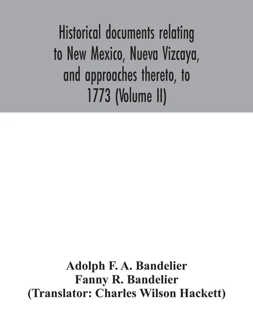 Historical documents relating to New Mexico, Nueva Vizcaya, and approaches thereto, to 1773 (Volume II) - Paperback