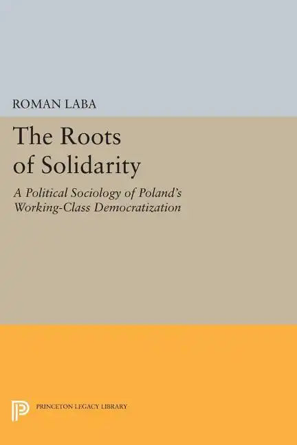 The Roots of Solidarity: A Political Sociology of Poland's Working-Class Democratization - Paperback
