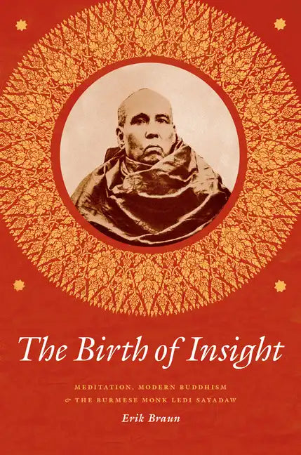 The Birth of Insight: Meditation, Modern Buddhism, and the Burmese Monk Ledi Sayadaw - Paperback