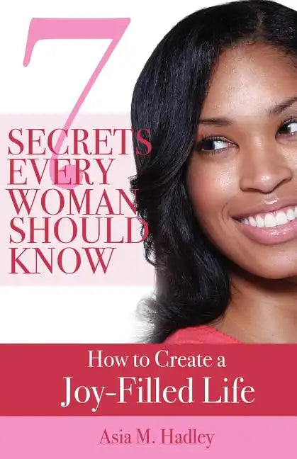 7 Secrets Every Woman Should Know: How to Create a Joy-Filled Life - Paperback