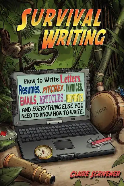 Survival Writing (How to Write Letters, Resumes, Pitches, Invoices, Emails, Articles, Reports and Everything Else You Need to Know How to Write) - Paperback