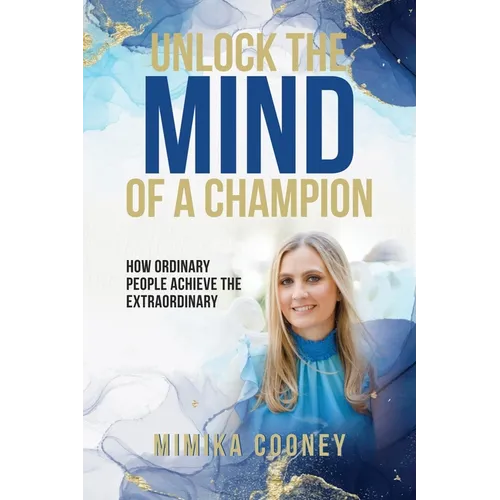 Unlock The Mind Of A Champion: How Ordinary People Achieve The Extraordinary - Paperback