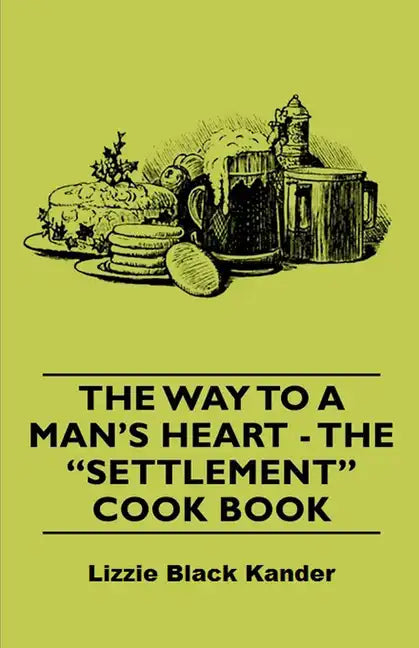 The Way to a Man's Heart - The Settlement Cook Book - Hardcover