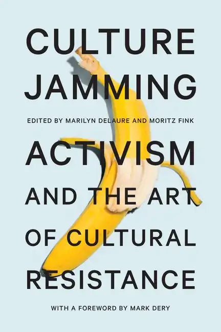 Culture Jamming: Activism and the Art of Cultural Resistance - Paperback