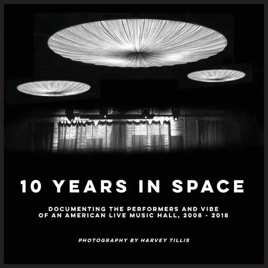 10 Years In SPACE: Documenting The Performers And Vibe Of An American Live Music Hall, 2008 - 2018 - Paperback
