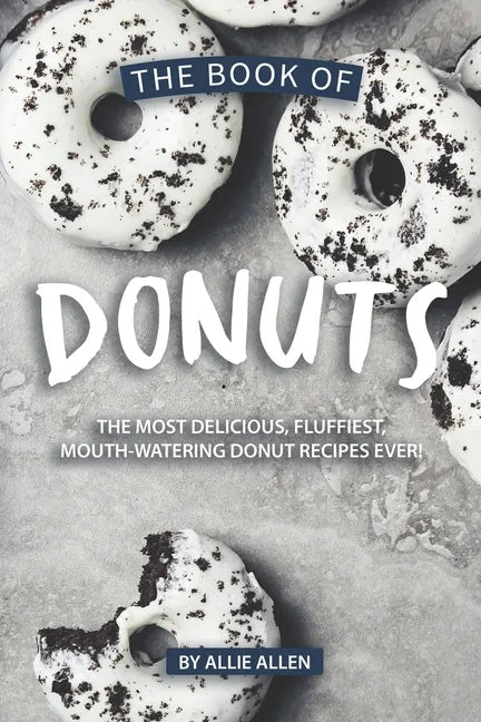 The Book of Donuts: The Most Delicious, Fluffiest, Mouth-Watering Donut Recipes Ever! - Paperback