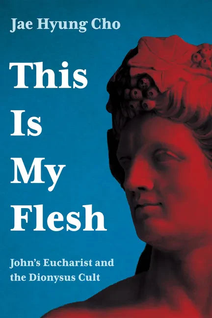 This Is My Flesh: John's Eucharist and the Dionysus Cult - Paperback