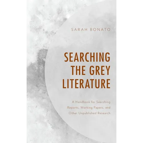 Searching the Grey Literature: A Handbook for Searching Reports, Working Papers, and Other Unpublished Research - Hardcover
