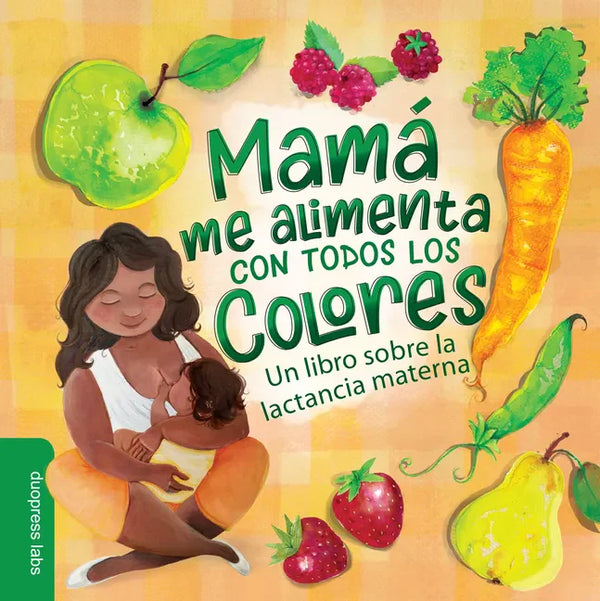 Mamá Me Alimenta Con Todos Los Colores: Un Libro Sobre La Lactancia Materna. a Spanish-Language Book That Celebrates the Magic of Breastfeeding While - Board Book