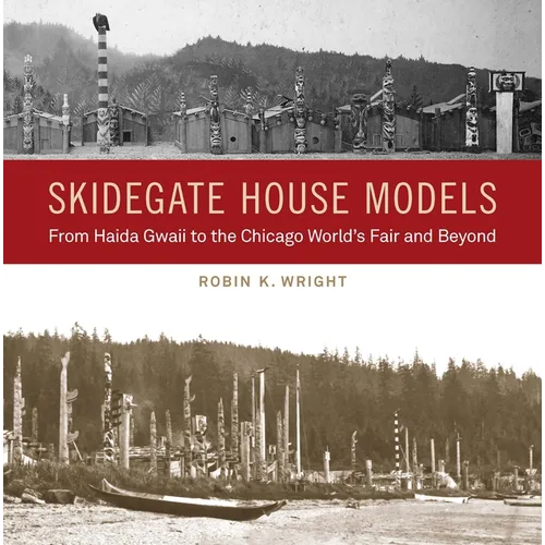 Skidegate House Models: From Haida Gwaii to the Chicago World's Fair and Beyond - Hardcover