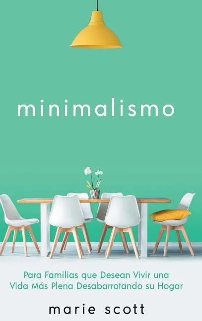 Minimalismo: Para Familias que Desean Vivir una Vida Más Plena Desabarrotando su Hogar - Hardcover