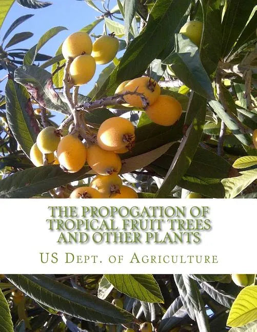 The Propogation of Tropical Fruit Trees and Other Plants: Bureau of Plant Industry, Bulletin 48 - Paperback