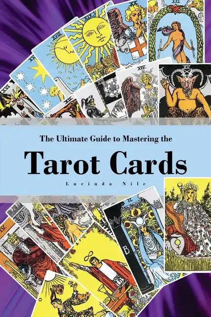 The Ultimate Guide to Mastering the Tarot Cards: An In-depth Beginners Guide to Discovering the Secrets and Mysteries Behind the Cards, Spreads and Me - Paperback