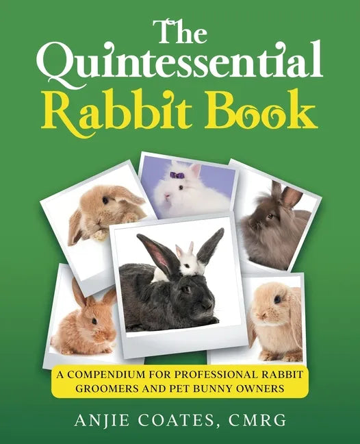 The Quintessential Rabbit Book: A Compendium for Professional Rabbit Groomers and Pet Bunny Owners - Paperback