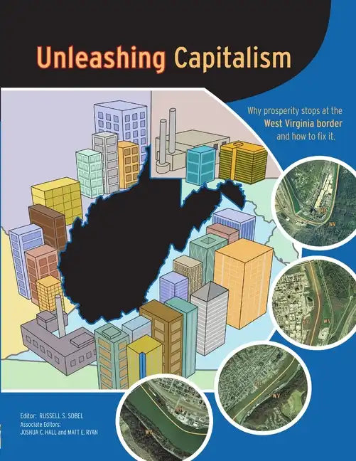 Unleashing Capitalism: Why Prosperity Stops at the West Virginia Border and How to Fix It - Paperback