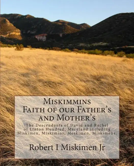Miskimmins, Faith of our Father's and Mother's: The Descendants of David and Rachel of Linton Hundred, Maryland including Miskimen, Miskimins, Meskime - Paperback