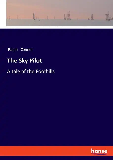 The Sky Pilot: A tale of the Foothills - Paperback