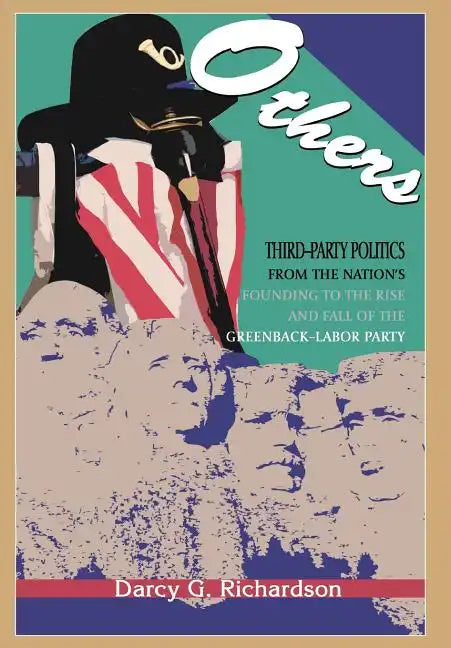 Others: Third-Party Politics From the Nation's Founding to the Rise and Fall of the Greenback-Labor Party - Hardcover