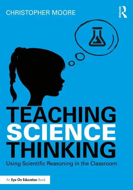 Teaching Science Thinking: Using Scientific Reasoning in the Classroom - Paperback