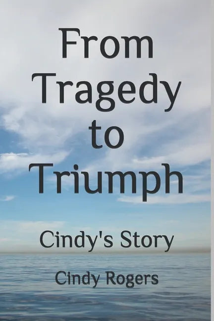 From Tragedy to Triumph: Cindy's Story - Paperback