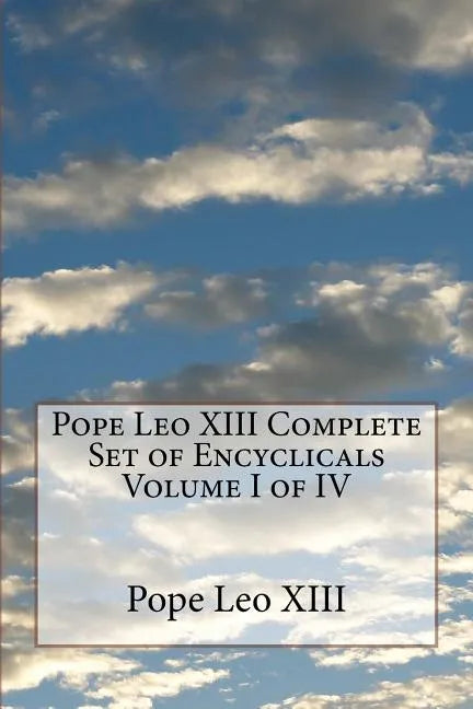 Pope Leo XIII Complete Set of Encyclicals Volume I of IV - Paperback