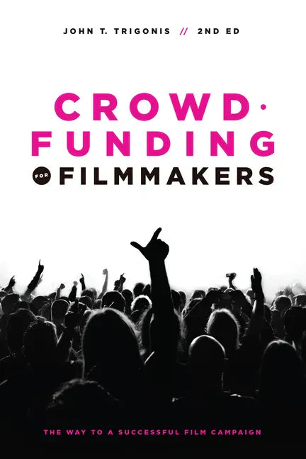 Crowdfunding for Filmmakers: The Way to a Successful Film Campaign - Paperback