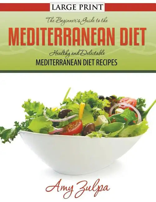 The Beginner's Guide to the Mediterranean Diet: Healthy and Delectable Mediterranean Diet Recipes - Paperback