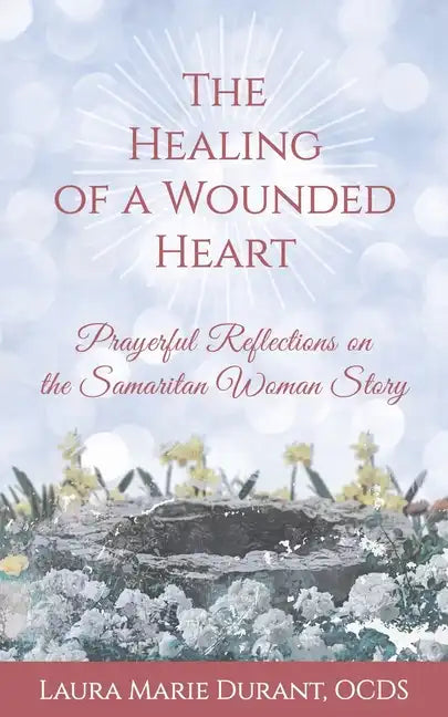 The Healing of a Wounded Heart: Prayerful Reflections on the Samaritan Woman Story - Paperback