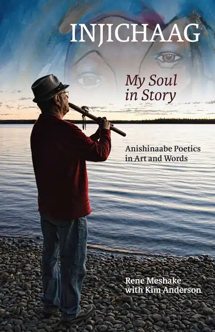 Injichaag: My Soul in Story: Anishinaabe Poetics in Art and Words - Paperback