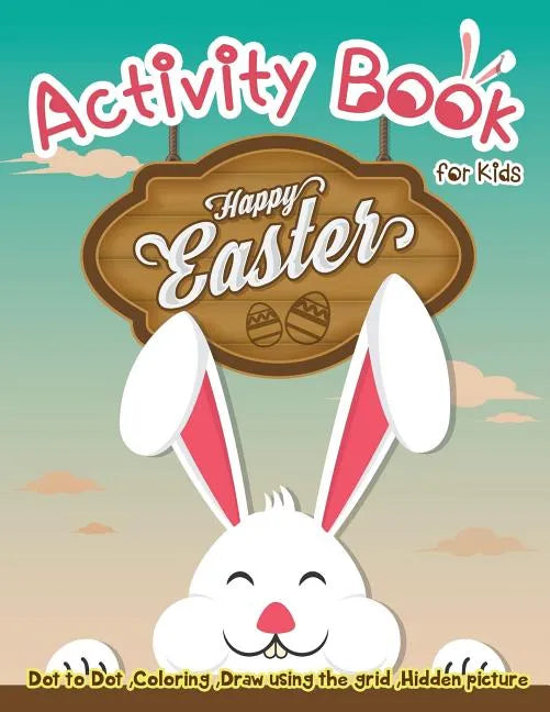 Activity Book for Kids - Happy Easter: Dot to Dot, Coloring, Draw using the Grid, Hidden picture - Paperback