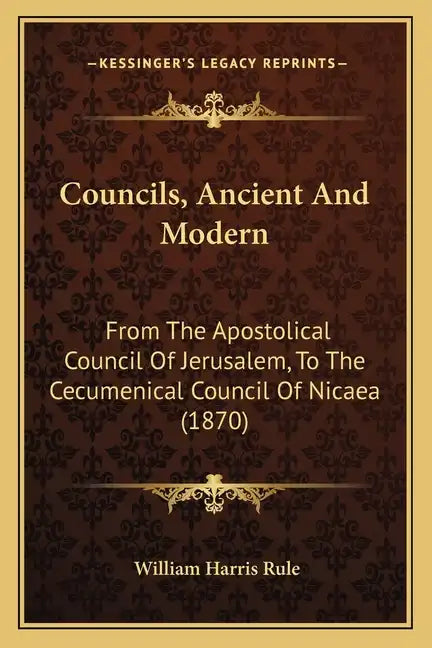 Councils, Ancient And Modern: From The Apostolical Council Of Jerusalem, To The Cecumenical Council Of Nicaea (1870) - Paperback