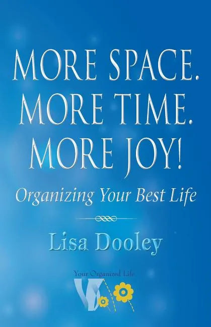 More Space. More Time. More Joy!: Organizing Your Best Life - Paperback