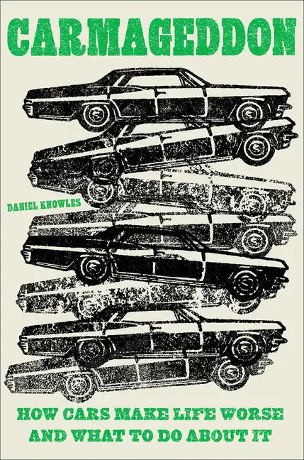 Carmageddon: How Cars Make Life Worse and What to Do about It - Hardcover