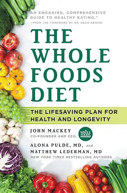 The Whole Foods Diet: The Lifesaving Plan for Health and Longevity - Hardcover