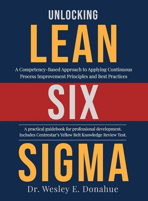 Unlocking Lean Six Sigma: A Competency-Based Approach to Applying Continuous Process Improvement Principles and Best Practices - Hardcover
