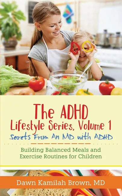 The ADHD Lifestyle Series, Volume 1: Secrets from an MD with ADHD: Building Balanced Meals and Exercise Routines for Children - Paperback