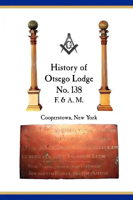 Otsego Lodge No. 138, F. & A.M., Cooperstown, New York: A Collection of Historical Miscellanea, 1795-2007 - Paperback