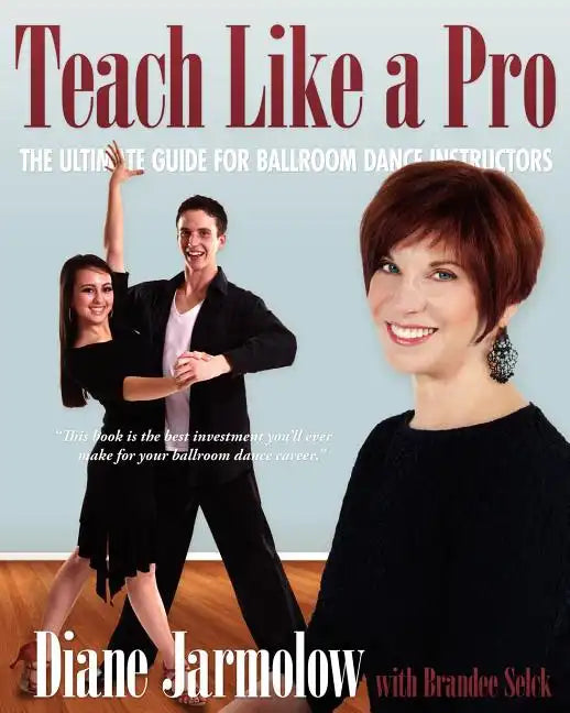 Teach Like a Pro: The Ultimate Guide for Ballroom Dance Instructors - Paperback