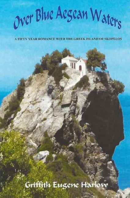 Over Blue Aegean Waters: A Fifty Year Romance with the Greek Island of Skopelos - Paperback