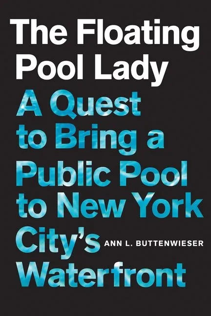 The Floating Pool Lady: A Quest to Bring a Public Pool to New York City's Waterfront - Hardcover