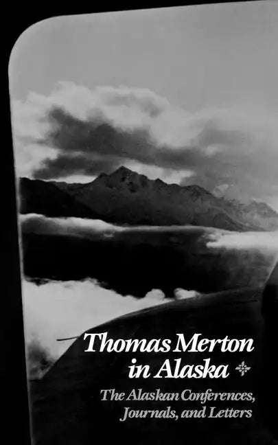 Thomas Merton in Alaska: The Alaskan Conferences, Journals, and Letters - Paperback