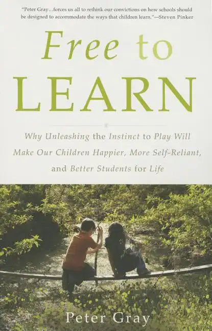 Free to Learn: Why Unleashing the Instinct to Play Will Make Our Children Happier, More Self-Reliant, and Better Students for Life - Paperback
