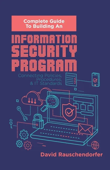Complete Guide to Building An Information Security Program: Connecting Polices, Procedures, & IT Standards - Paperback