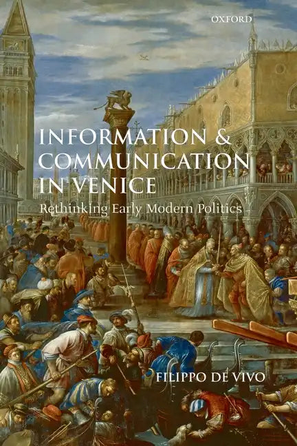 Information and Communication in Venice: Rethinking Early Modern Politics - Paperback