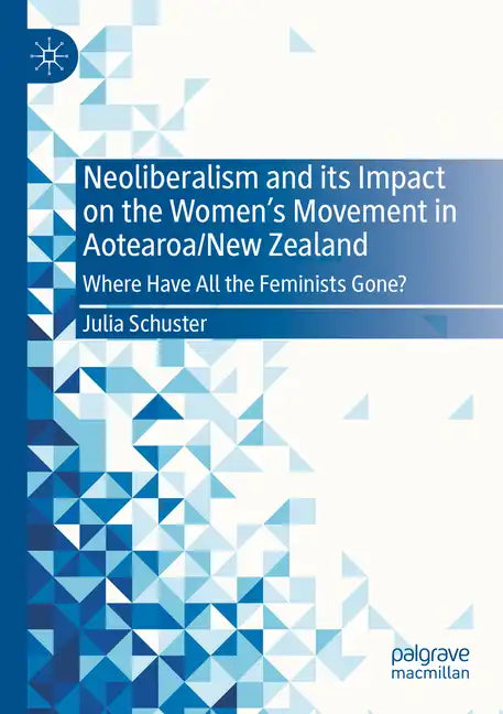 Neoliberalism and Its Impact on the Women's Movement in Aotearoa/New Zealand: Where Have All the Feminists Gone? - Paperback