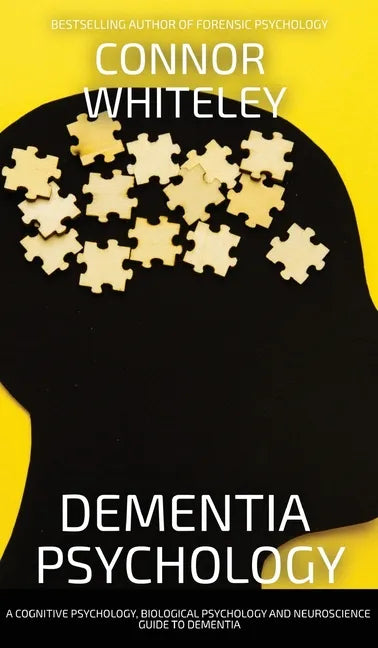 Dementia Psychology: A Cognitive Psychology, Biological Psychology and Neuroscience Guide To Dementia - Hardcover