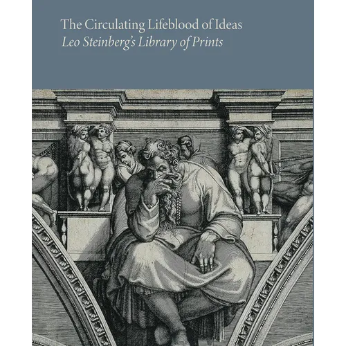 The Circulating Lifeblood of Ideas: Leo Steinberg's Library of Prints - Paperback