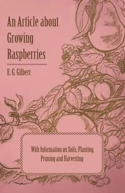 An Article about Growing Raspberries with Information on Soils, Planting, Pruning and Harvesting - Paperback