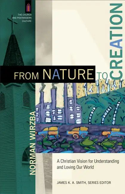 From Nature to Creation: A Christian Vision for Understanding and Loving Our World - Paperback