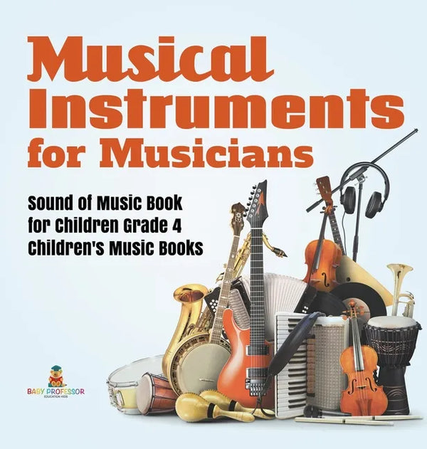 Musical Instruments for Musicians Sound of Music Book for Children Grade 4 Children's Music Books - Hardcover